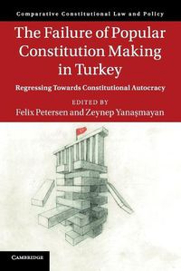 Cover image for The Failure of Popular Constitution Making in Turkey: Regressing Towards Constitutional Autocracy