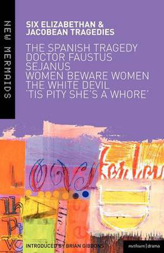 Cover image for Six Elizabethan and Jacobean Tragedies: The Spanish Tragedy; Doctor Faustus; Sejanus His Fall; Women Beware Women; The White Devil; 'Tis Pity She's A Whore