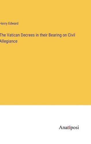 Cover image for The Vatican Decrees in their Bearing on Civil Allegiance