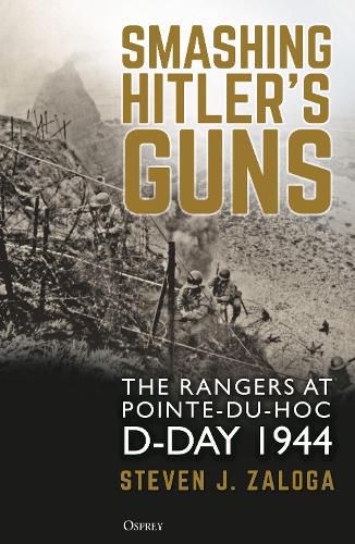 Smashing Hitler's Guns: The Rangers at Pointe-du-Hoc, D-Day 1944