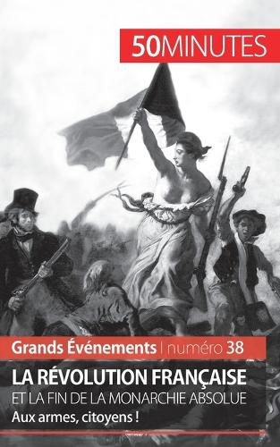 Cover image for La Revolution francaise et la fin de la monarchie absolue: Aux armes, citoyens !