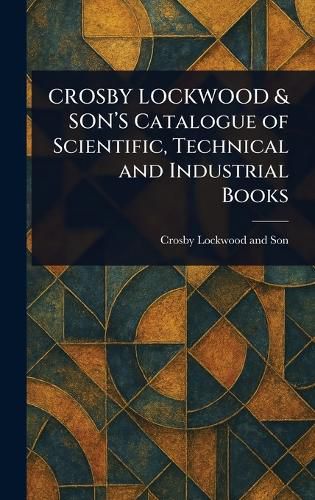 Cover image for CROSBY LOCKWOOD & SON'S Catalogue of Scientific, Technical and Industrial Books