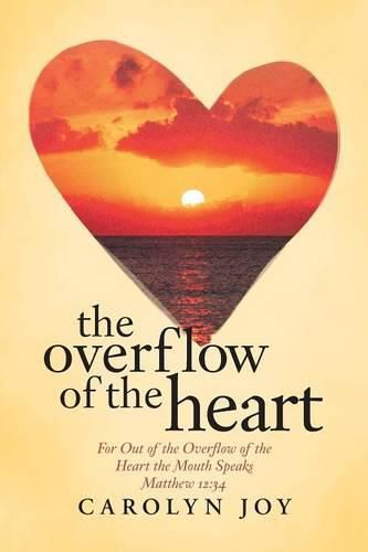 Cover image for The Overflow of the Heart: For Out of the Overflow of the Heart the Mouth Speaks