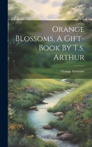 Cover image for Orange Blossoms, A Gift-book By T.s. Arthur