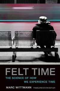 Cover image for Felt Time: The Science of How We Experience Time