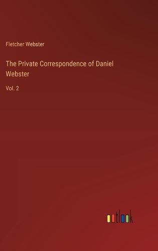 The Private Correspondence of Daniel Webster