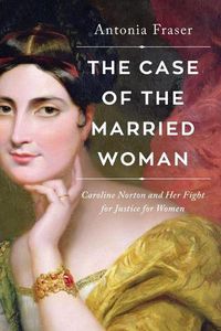 Cover image for The Case of the Married Woman: Caroline Norton and Her Fight for Women's Justice