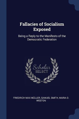 Cover image for Fallacies of Socialism Exposed: Being a Reply to the Manifesto of the Democratic Federation