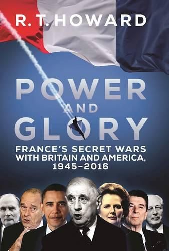 Power and Glory: France's Secret Wars with Britain and America, 1945-2016