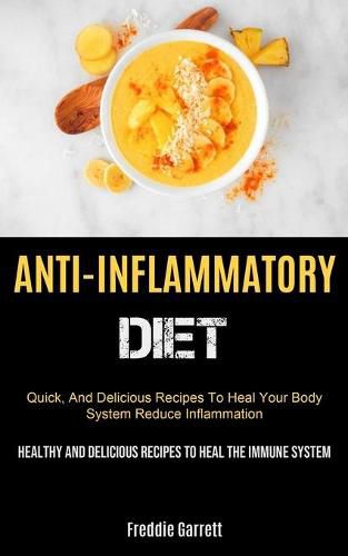 Cover image for Anti-Inflammatory Diet: Quick, And Delicious Recipes To Heal Your Body System, Reduce Inflammation (Healthy And Delicious Recipes To Heal The Immune System)