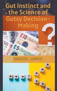 Cover image for Gut Instinct and the Science of Gutsy Decision-Making