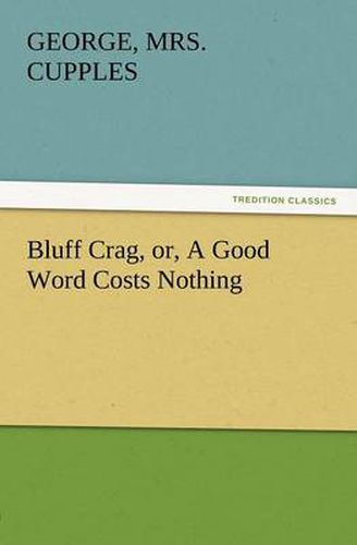 Cover image for Bluff Crag, Or, a Good Word Costs Nothing