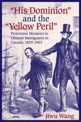 Cover image for aHis Dominiona and the aYellow Perila: Protestant Missions to Chinese Immigrants in Canada, 1859-1967