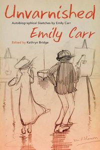 Cover image for Unvarnished: Autobiographical Sketches by Emily Carr