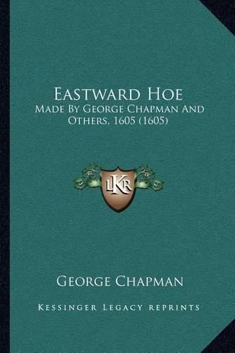 Cover image for Eastward Hoe: Made by George Chapman and Others, 1605 (1605)