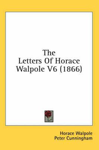 The Letters of Horace Walpole V6 (1866)