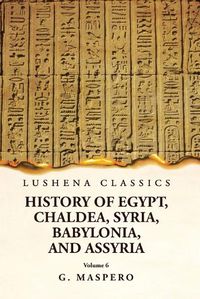 Cover image for History of Egypt Chaldea, Syria, Babylonia and Assyria Volume 6