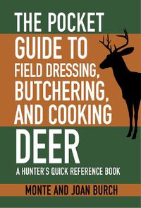 Cover image for The Pocket Guide to Field Dressing, Butchering, and Cooking Deer: A Hunter's Quick Reference Book