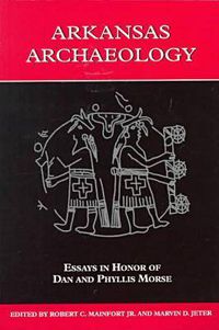 Cover image for Arkansas Archaeology: Essays in Honor of Dan and Phyllis Morse