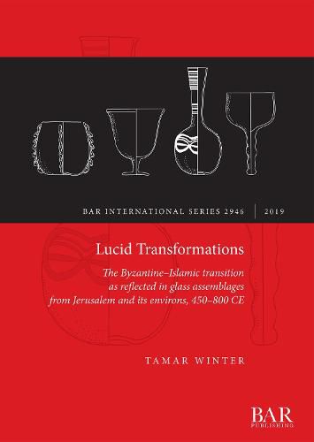 Cover image for Lucid Transformations: The Byzantine-Islamic transition as reflected in glass assemblages from Jerusalem and its environs, 450-800 CE