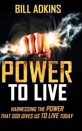 Cover image for Power to Live: Harnessing the Power That God Gives Us to Live Today