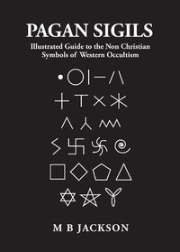 Cover image for Pagan Sigils: Illustrated Guide to The Non Christian Symbols of Western Occultism