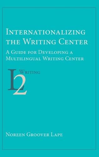 Cover image for Internationalizing the Writing Center: A Guide for Developing a Multilingual Writing Center