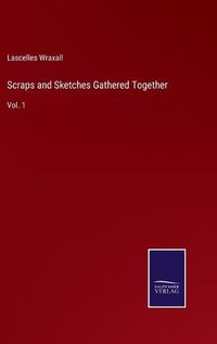 Cover image for Scraps and Sketches Gathered Together: Vol. 1