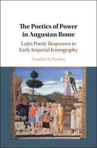 Cover image for The Poetics of Power in Augustan Rome: Latin Poetic Responses to Early Imperial Iconography