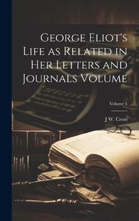 Cover image for George Eliot's Life as Related in her Letters and Journals Volume; Volume 1