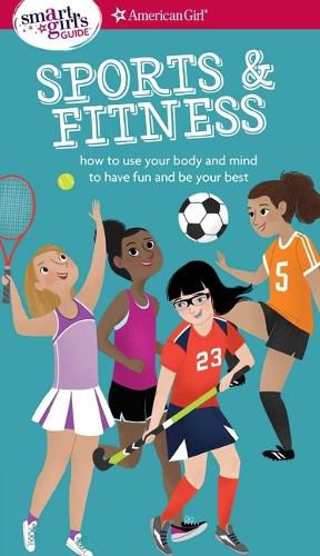 Cover image for A Smart Girl's Guide: Sports & Fitness: How to Use Your Body and Mind to Play and Feel Your Best