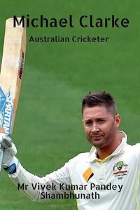 Cover image for Michael Clarke: Australian Cricketer