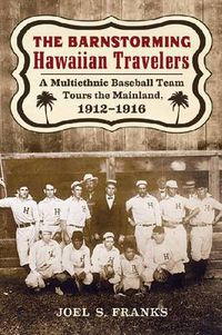 Cover image for The Barnstorming Hawaiian Travelers: A Multiethnic Baseball Team Tours the Mainland, 1912-1916