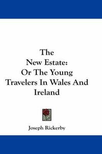 Cover image for The New Estate: Or the Young Travelers in Wales and Ireland