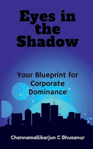 Cover image for " Eyes in the Shadow Your Blueprint for Corporate Dominance"