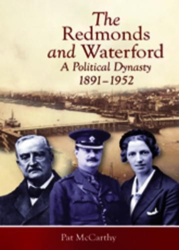 Cover image for The Redmonds and Waterford: A political dynasty, 1891-1952