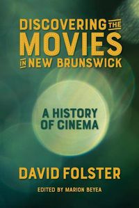 Cover image for Discovering the Movies in New Brunswick: A History of Cinema