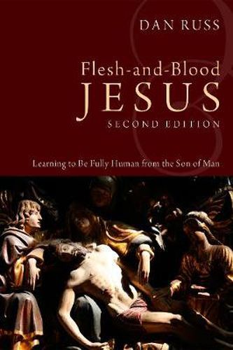 Cover image for Flesh-And-Blood Jesus: Learning to Be Fully Human from the Son of Man