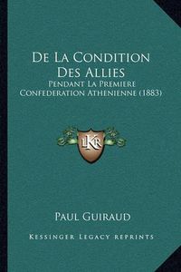 Cover image for de La Condition Des Allies: Pendant La Premiere Confederation Athenienne (1883)