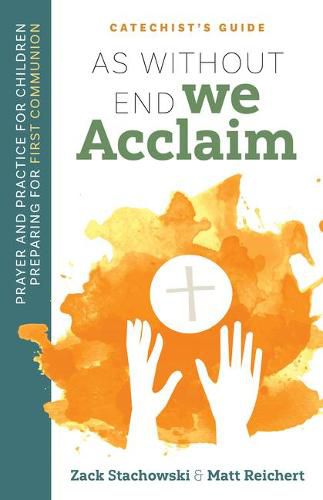 As Without End We Acclaim: Prayer and Practice for Children Preparing for First Communion (Catechist's Guide)