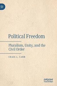 Cover image for Political  Freedom: Pluralism, Unity, and the Civil Order