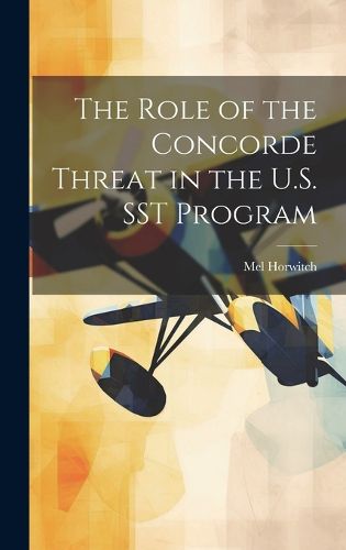 Cover image for The Role of the Concorde Threat in the U.S. SST Program
