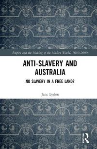 Cover image for Anti-Slavery and Australia: No Slavery in a Free Land?