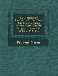 Cover image for La Doctrine de L'Ecriture Et Des Peres Sur Les Guerisons Miraculeuses, Par Un Religieux Benedictin de La C. D. S. M...