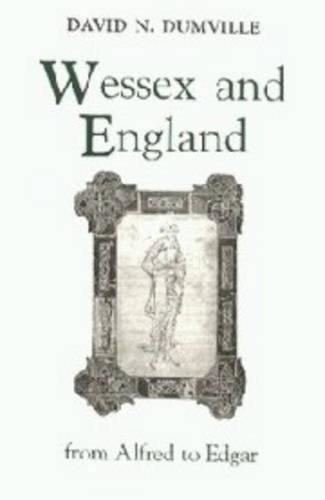 Wessex and England from Alfred to Edgar: Essays on Political, Cultural, and Ecclesiastical Revival