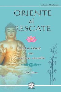 Cover image for Oriente Al Rescate: Sabiduria Oriental para Occidentales Estresad@s