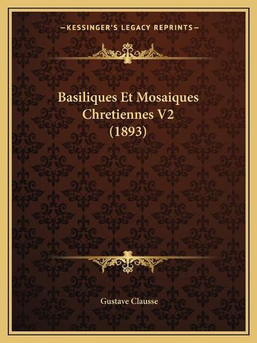 Cover image for Basiliques Et Mosaiques Chretiennes V2 (1893)