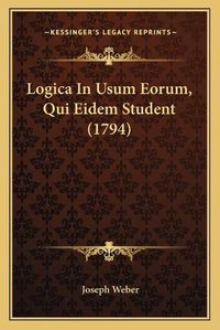 Cover image for Logica in Usum Eorum, Qui Eidem Student (1794)