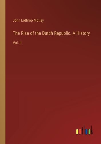 The Rise of the Dutch Republic. A History