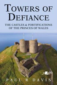 Cover image for Towers of Defiance - Castles and Fortifications of the Princes of Wales